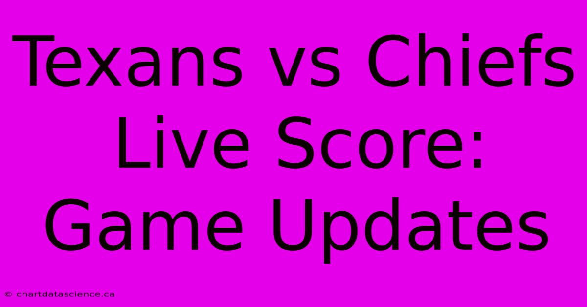 Texans Vs Chiefs Live Score: Game Updates