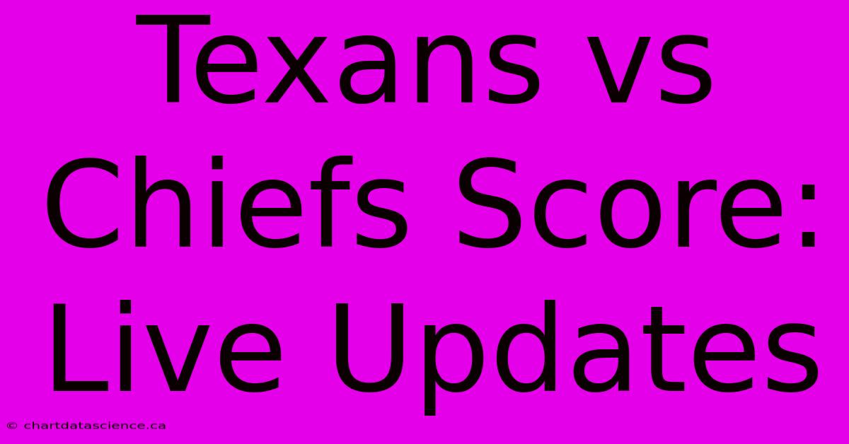 Texans Vs Chiefs Score: Live Updates