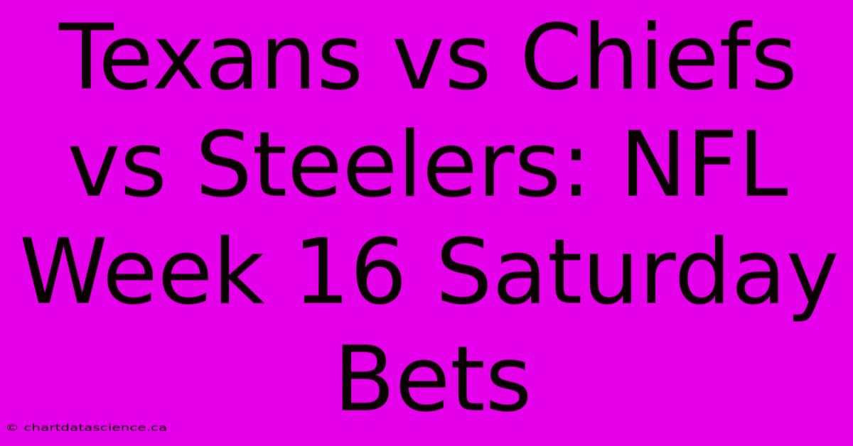 Texans Vs Chiefs Vs Steelers: NFL Week 16 Saturday Bets