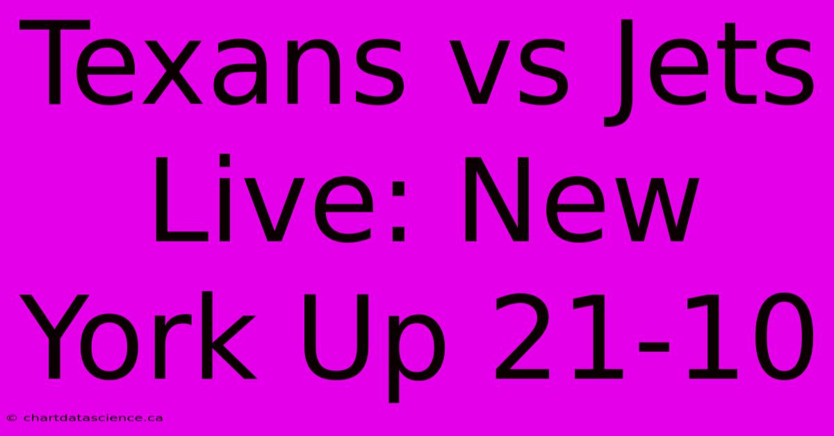 Texans Vs Jets Live: New York Up 21-10