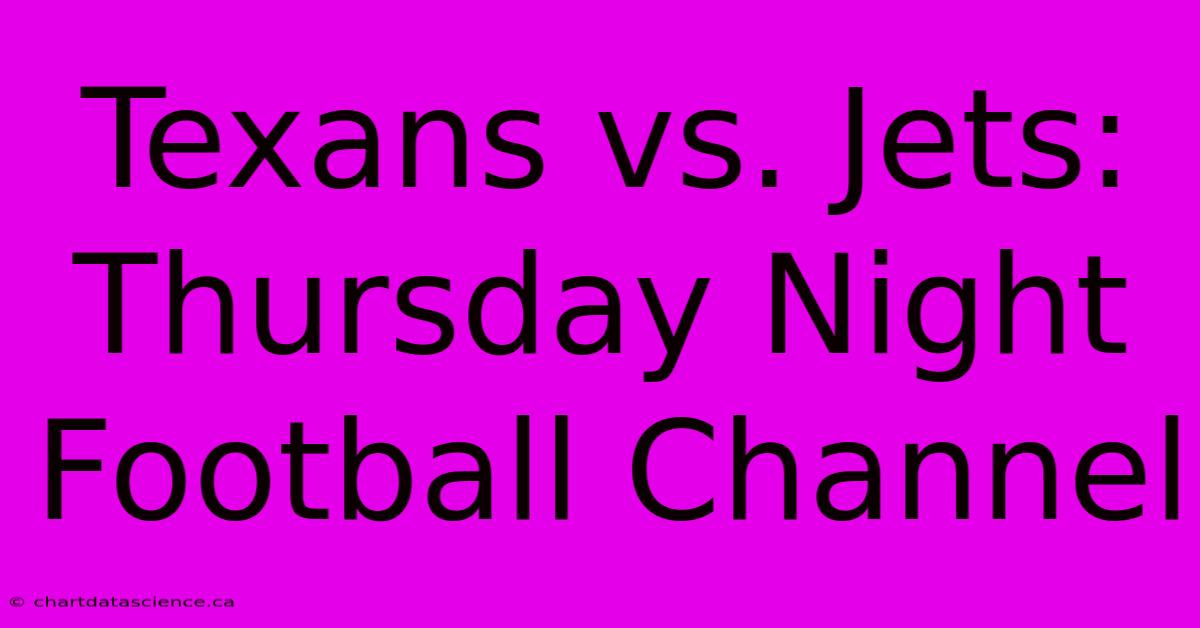 Texans Vs. Jets: Thursday Night Football Channel