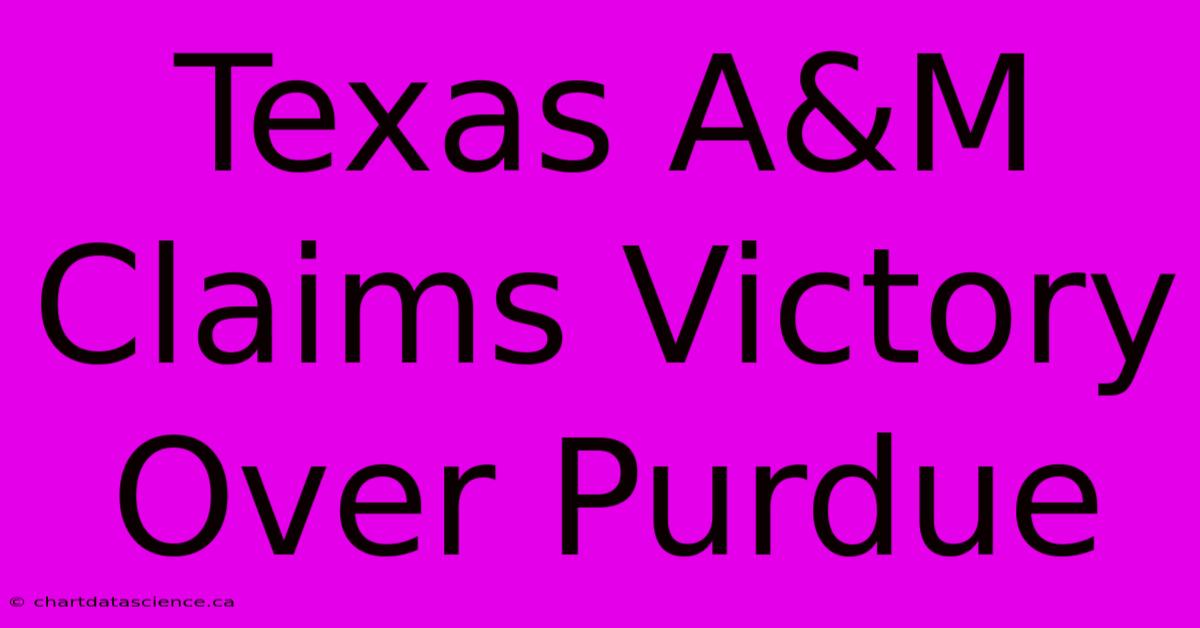 Texas A&M Claims Victory Over Purdue