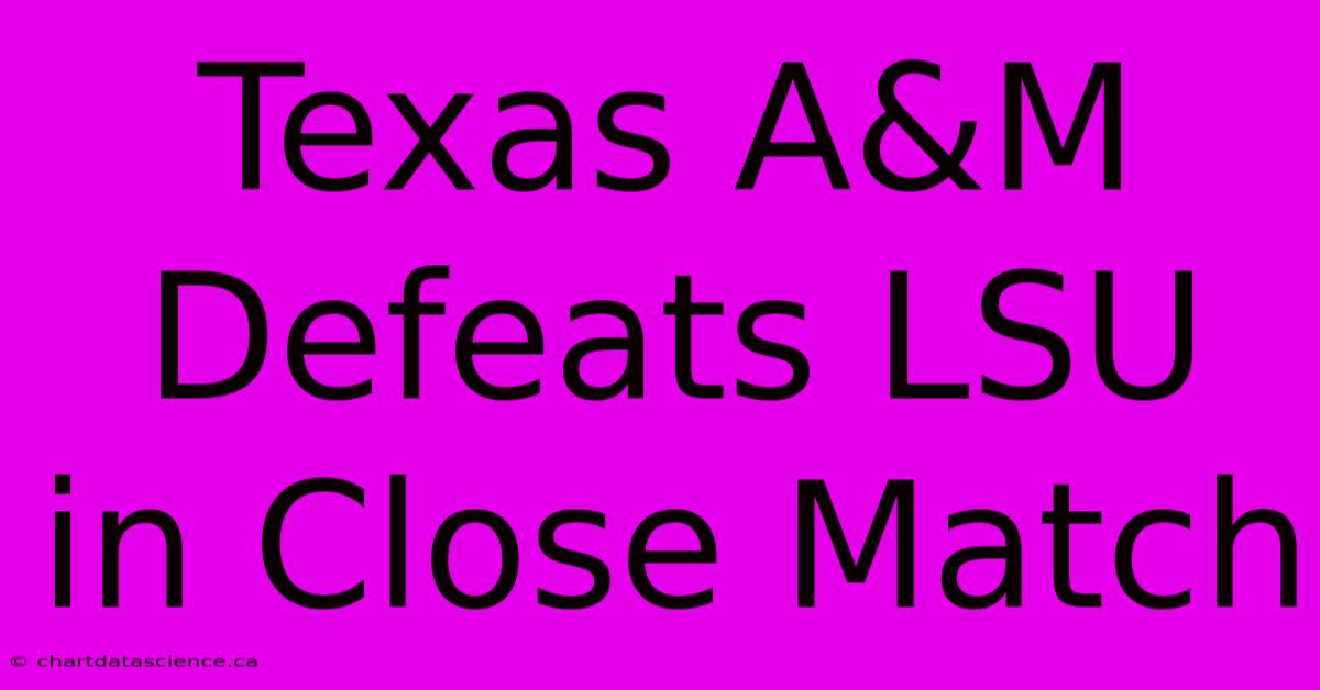 Texas A&M Defeats LSU In Close Match 