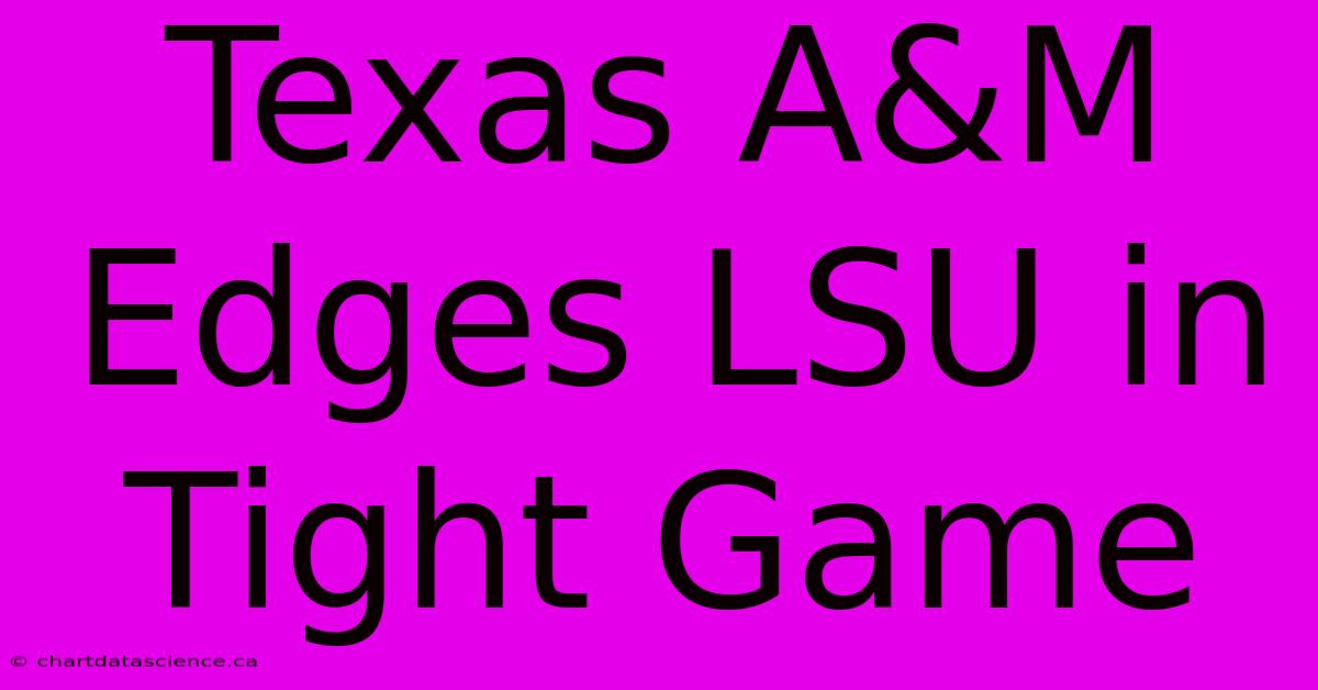 Texas A&M Edges LSU In Tight Game