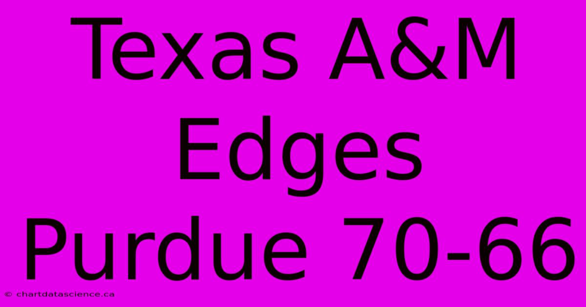 Texas A&M Edges Purdue 70-66