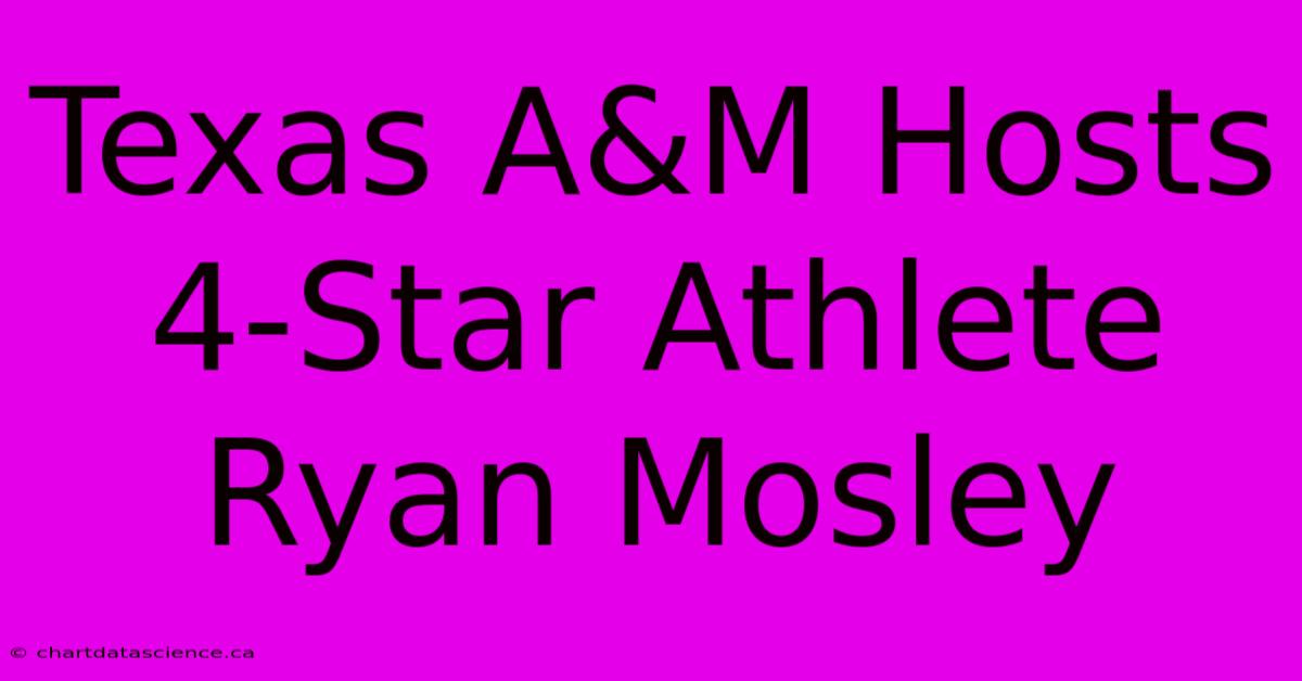 Texas A&M Hosts 4-Star Athlete Ryan Mosley 