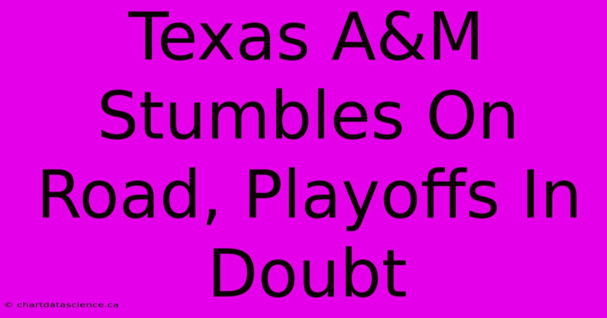 Texas A&M Stumbles On Road, Playoffs In Doubt 