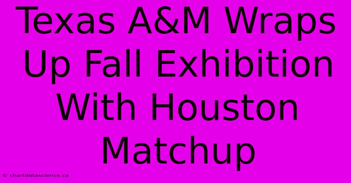 Texas A&M Wraps Up Fall Exhibition With Houston Matchup