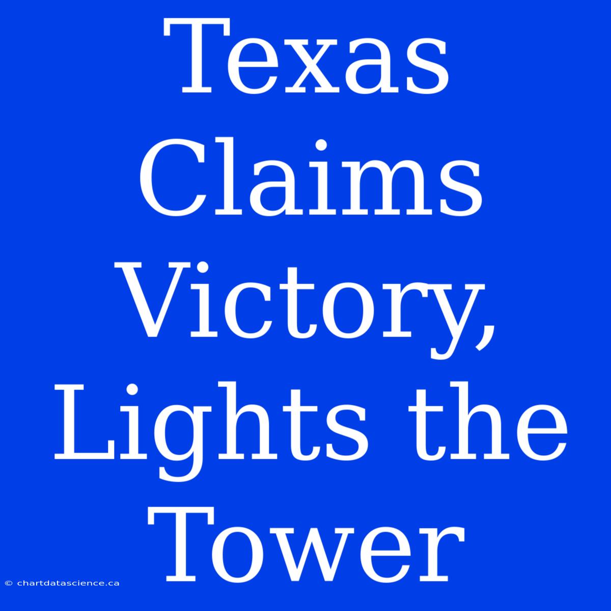 Texas Claims Victory, Lights The Tower