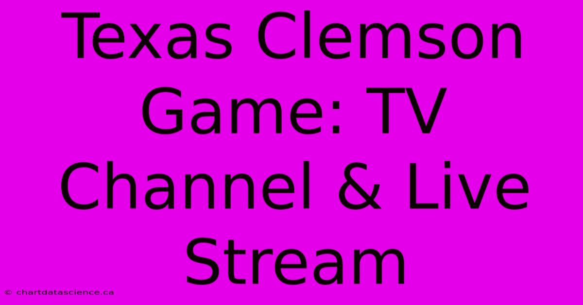 Texas Clemson Game: TV Channel & Live Stream