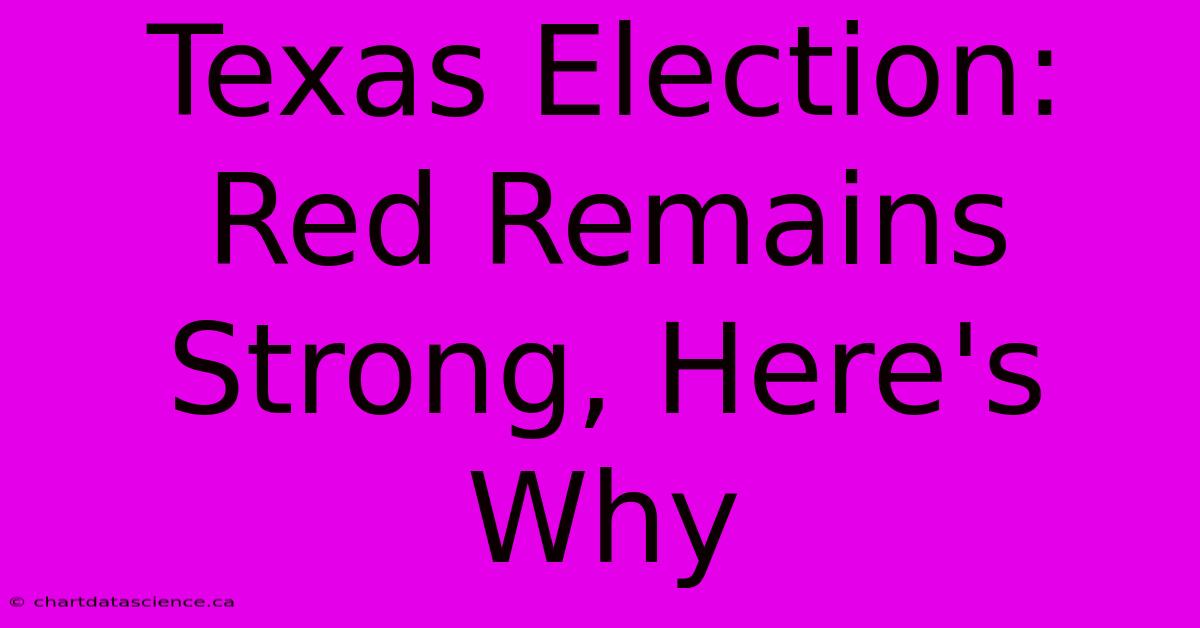 Texas Election: Red Remains Strong, Here's Why