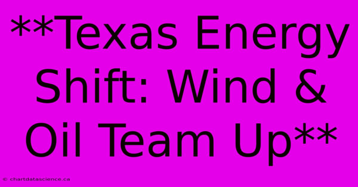 **Texas Energy Shift: Wind & Oil Team Up**