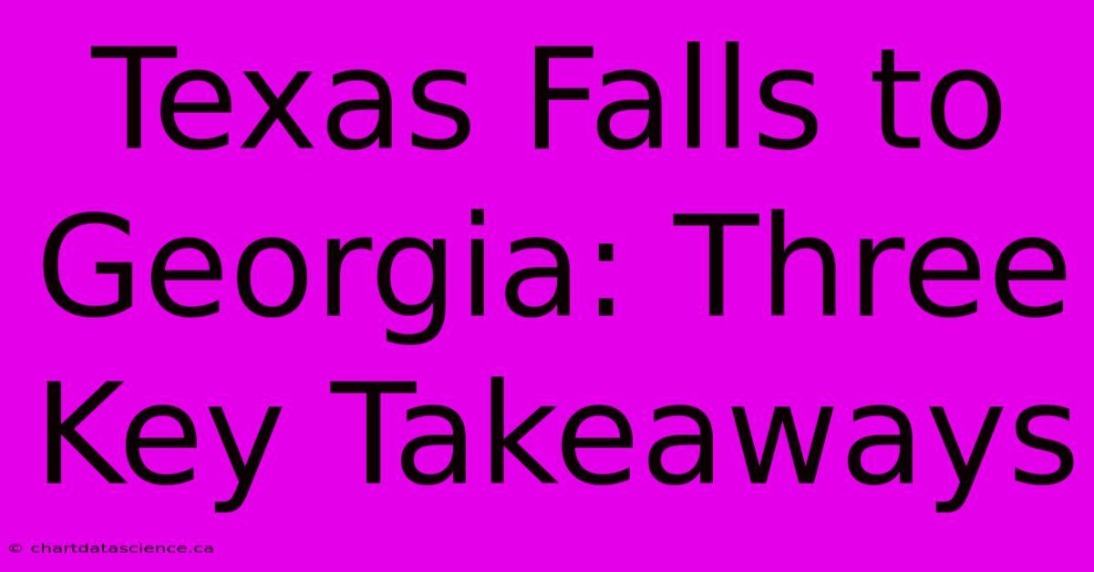 Texas Falls To Georgia: Three Key Takeaways