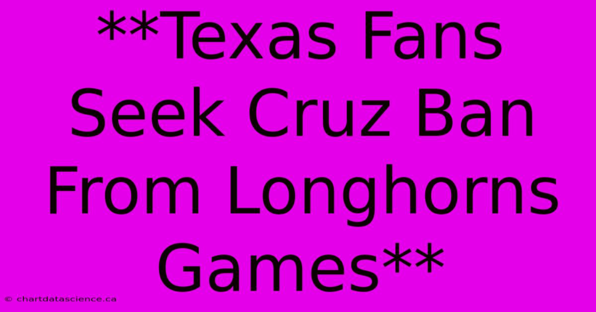 **Texas Fans Seek Cruz Ban From Longhorns Games**