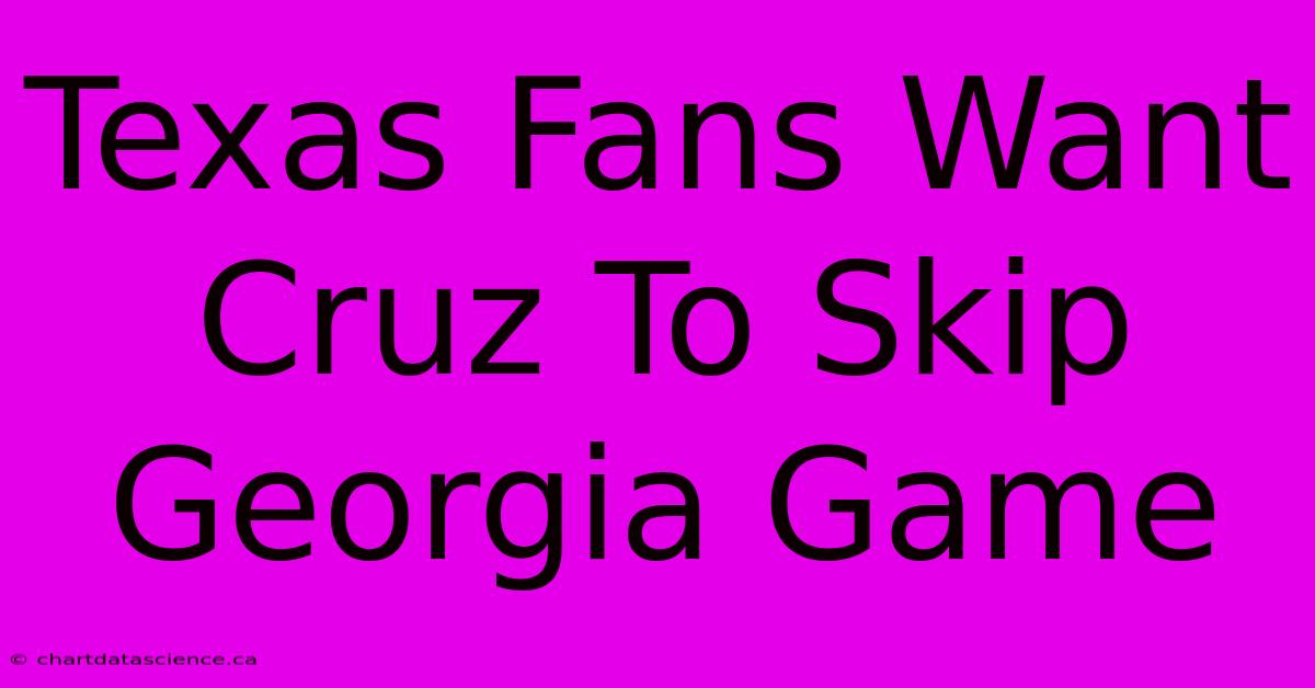 Texas Fans Want Cruz To Skip Georgia Game