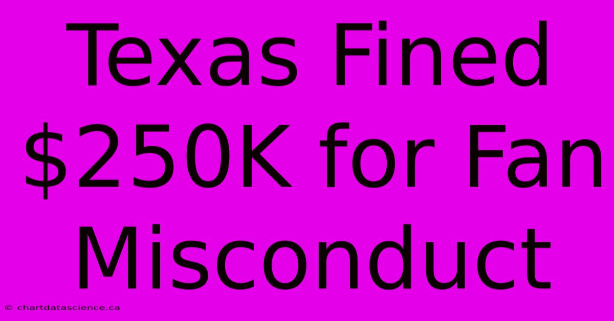 Texas Fined $250K For Fan Misconduct