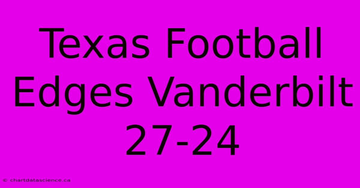 Texas Football Edges Vanderbilt 27-24