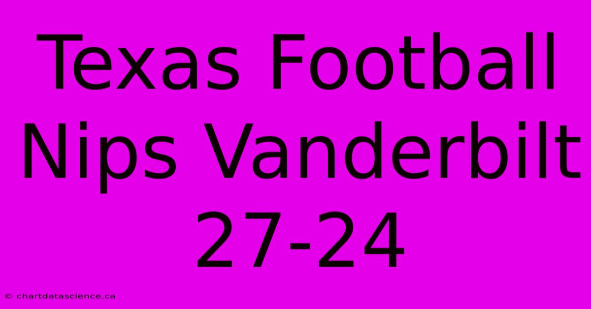 Texas Football Nips Vanderbilt 27-24