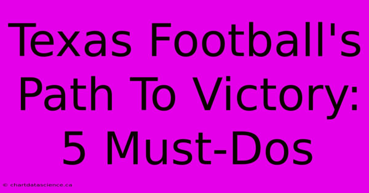 Texas Football's Path To Victory: 5 Must-Dos