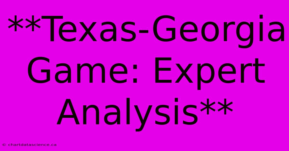 **Texas-Georgia Game: Expert Analysis**