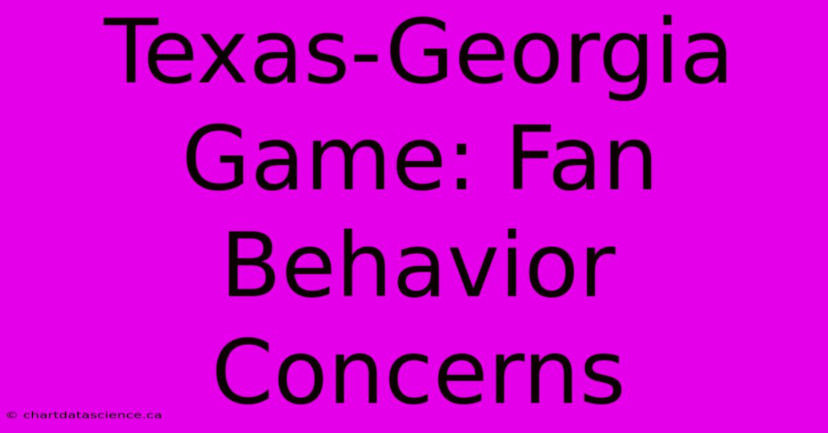 Texas-Georgia Game: Fan Behavior Concerns