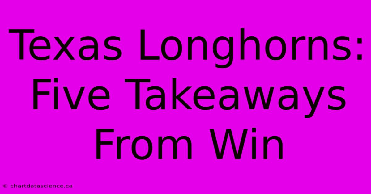 Texas Longhorns: Five Takeaways From Win 