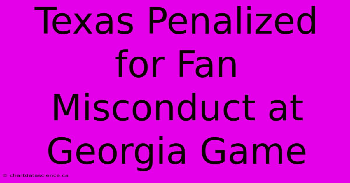 Texas Penalized For Fan Misconduct At Georgia Game 