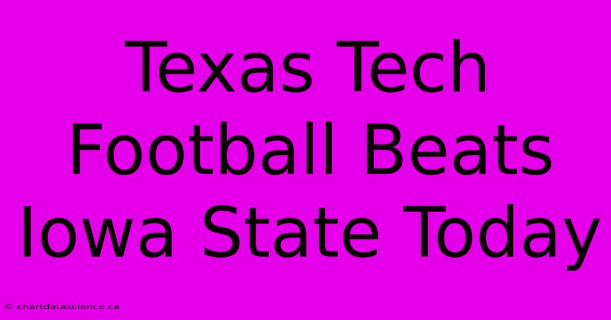 Texas Tech Football Beats Iowa State Today