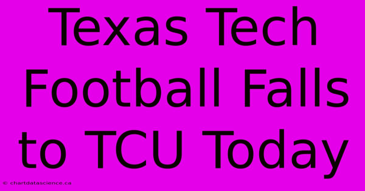 Texas Tech Football Falls To TCU Today