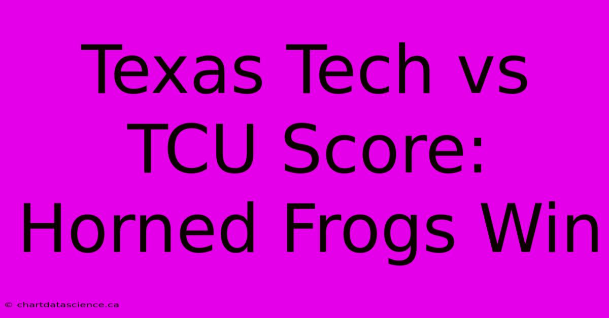 Texas Tech Vs TCU Score: Horned Frogs Win