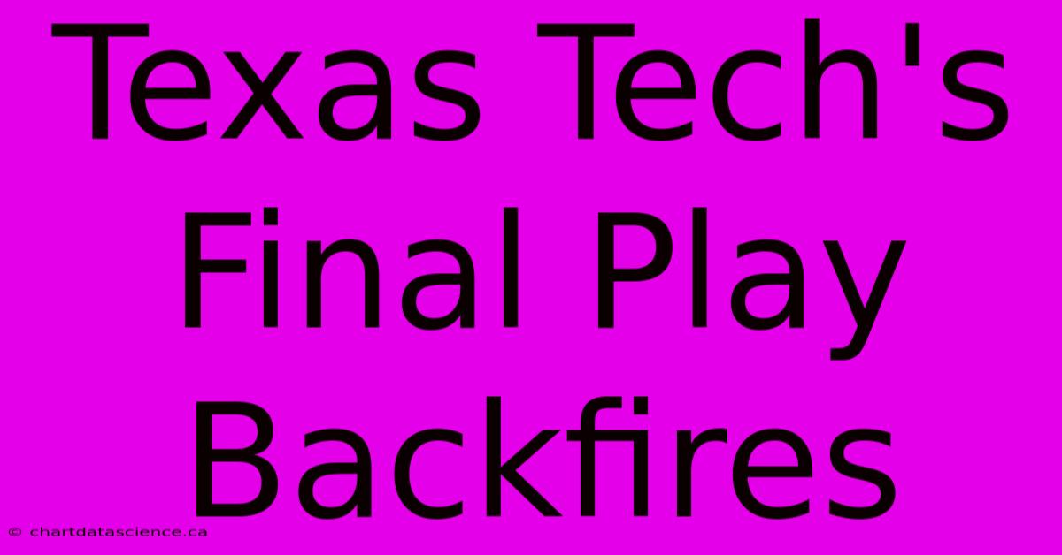 Texas Tech's Final Play Backfires 