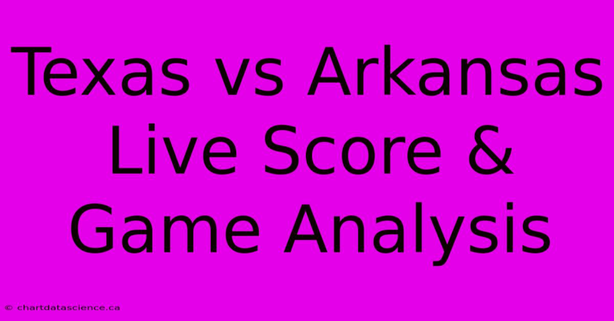 Texas Vs Arkansas Live Score & Game Analysis