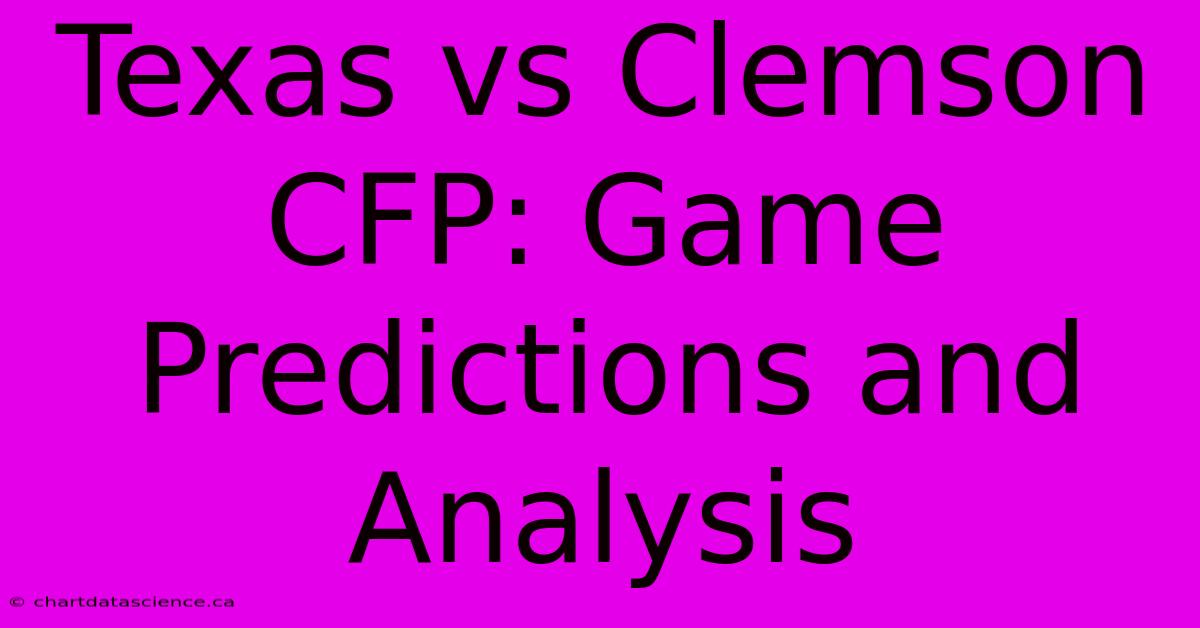 Texas Vs Clemson CFP: Game Predictions And Analysis