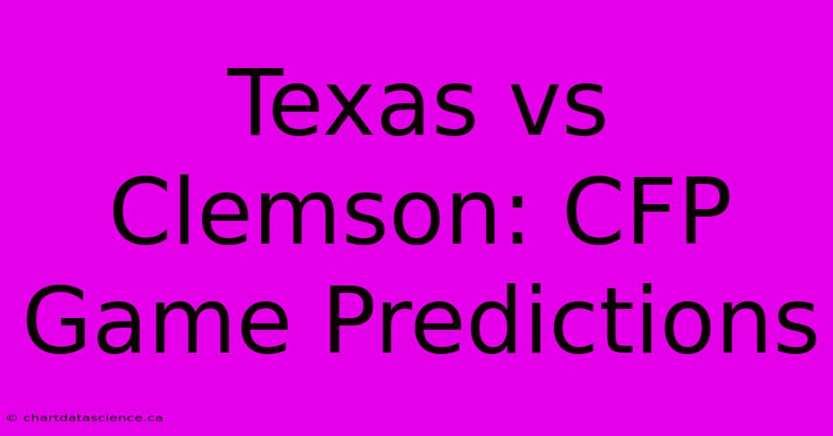 Texas Vs Clemson: CFP Game Predictions