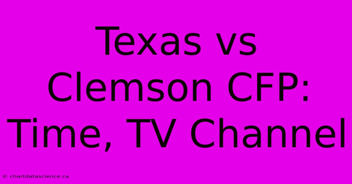 Texas Vs Clemson CFP: Time, TV Channel