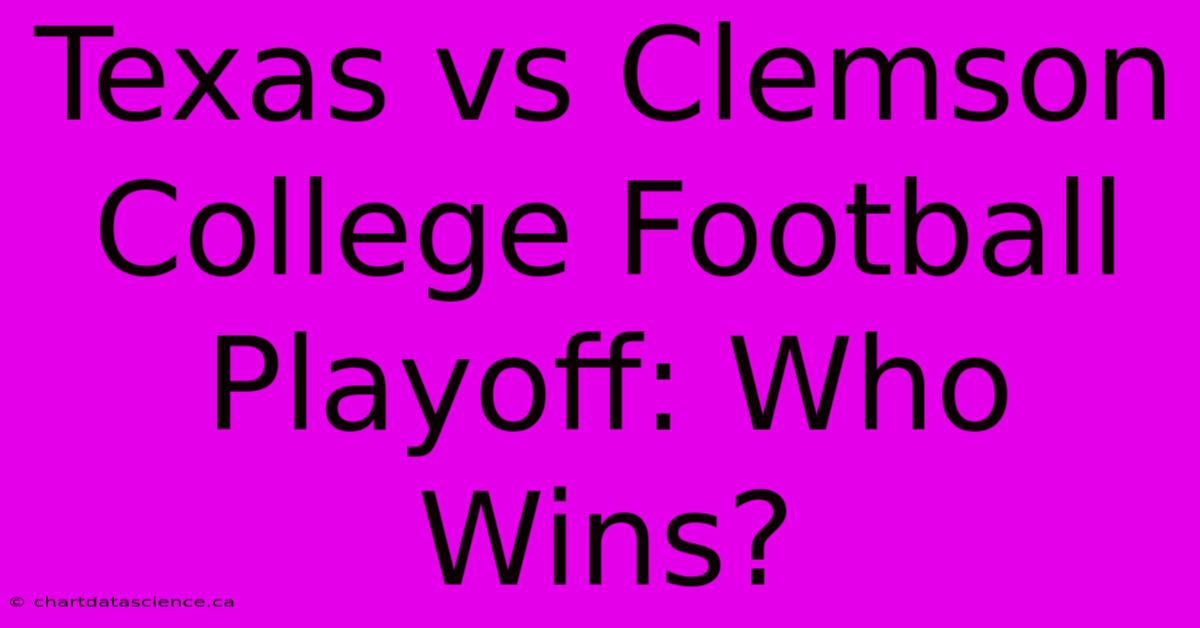 Texas Vs Clemson College Football Playoff: Who Wins?