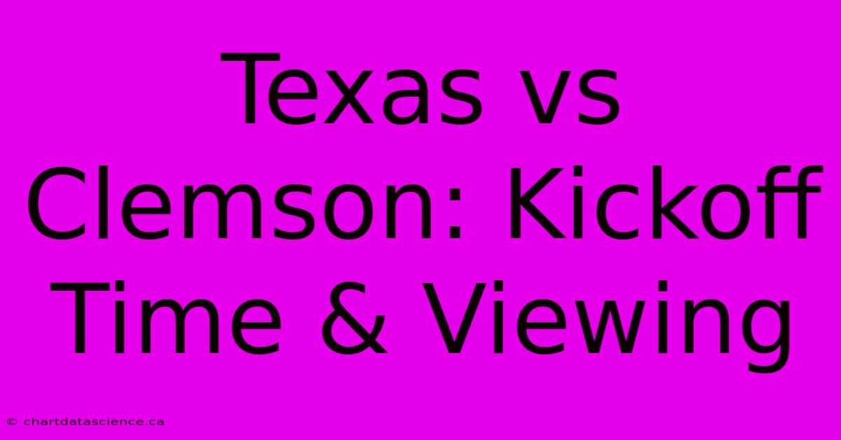 Texas Vs Clemson: Kickoff Time & Viewing