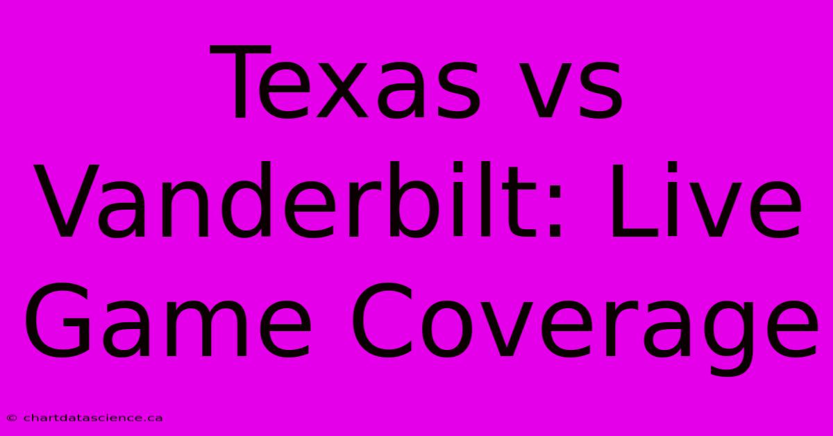 Texas Vs Vanderbilt: Live Game Coverage