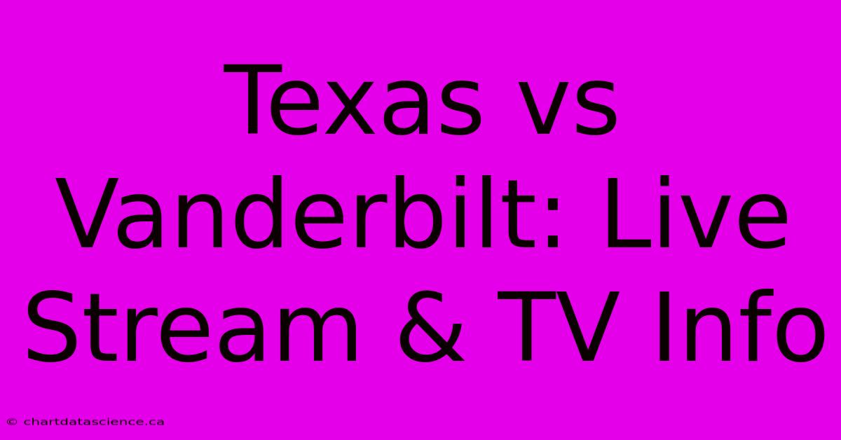 Texas Vs Vanderbilt: Live Stream & TV Info