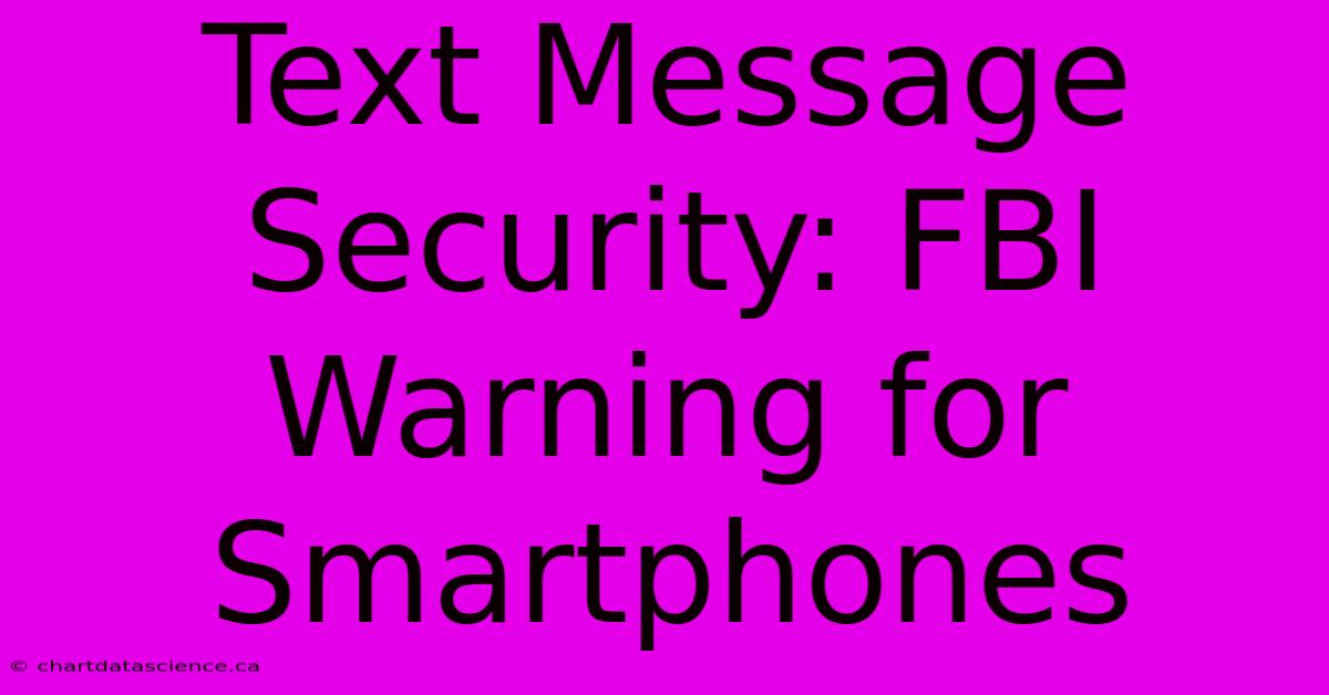 Text Message Security: FBI Warning For Smartphones