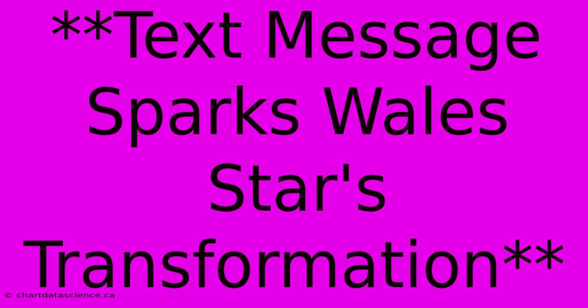 **Text Message Sparks Wales Star's Transformation**