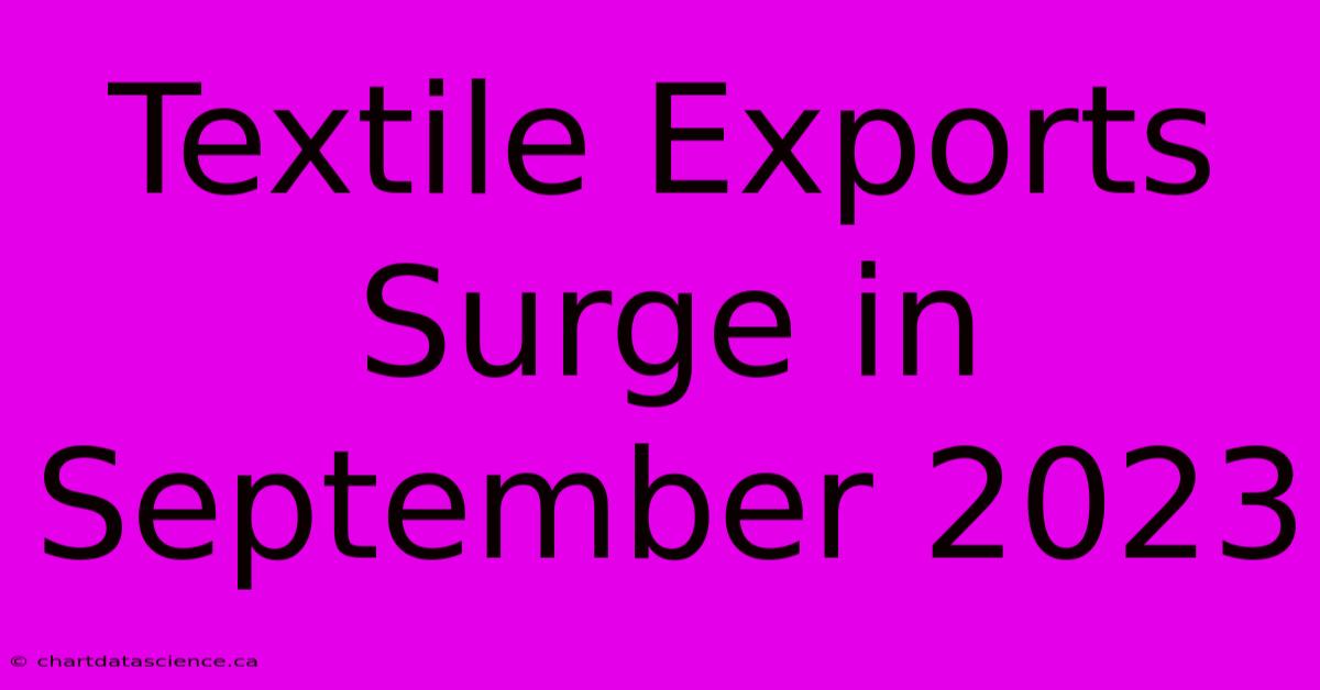 Textile Exports Surge In September 2023