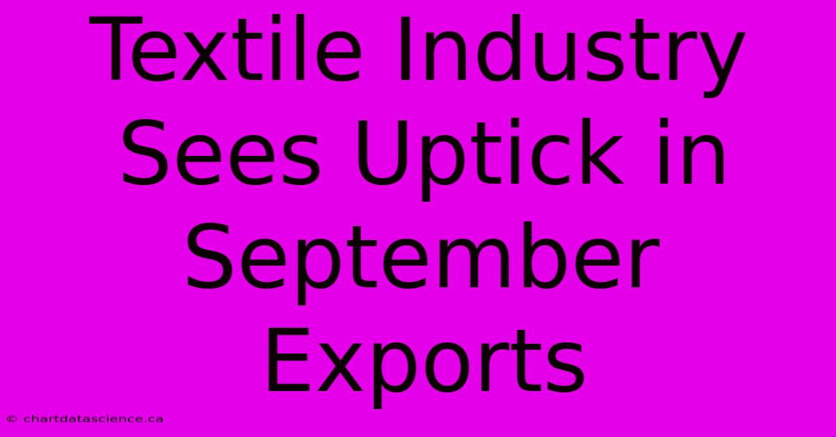 Textile Industry Sees Uptick In September Exports