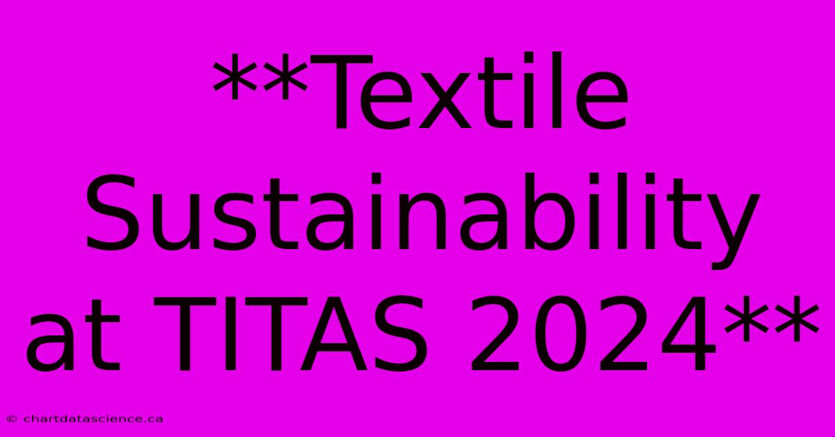 **Textile Sustainability At TITAS 2024**