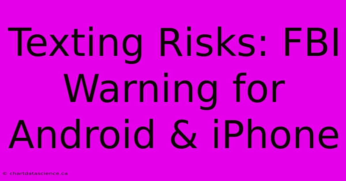 Texting Risks: FBI Warning For Android & IPhone