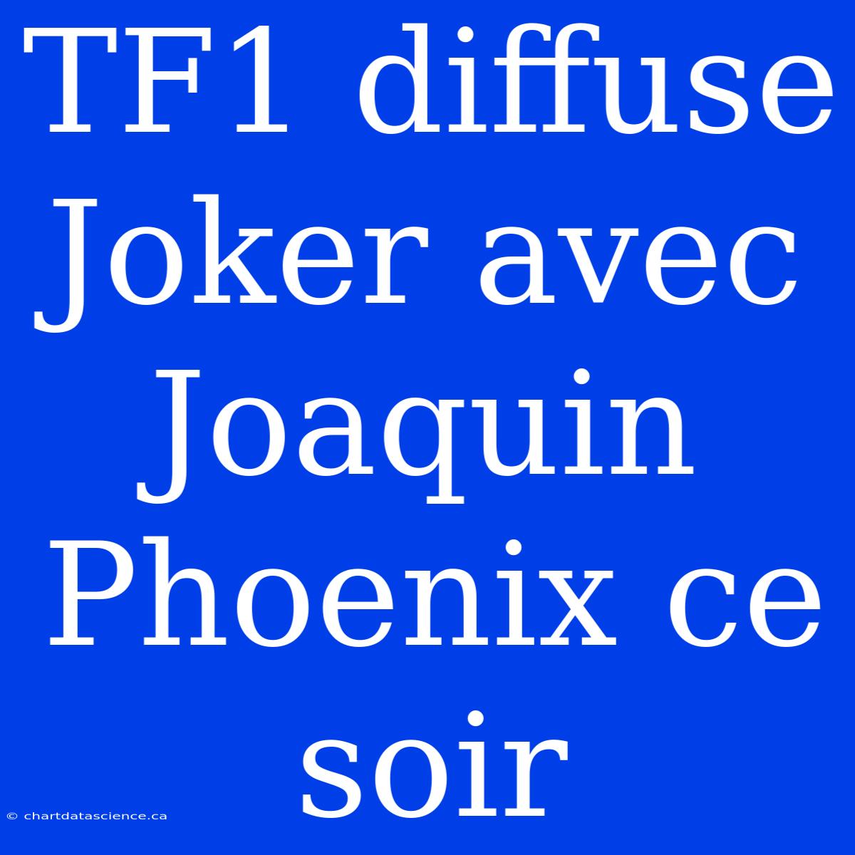 TF1 Diffuse Joker Avec Joaquin Phoenix Ce Soir