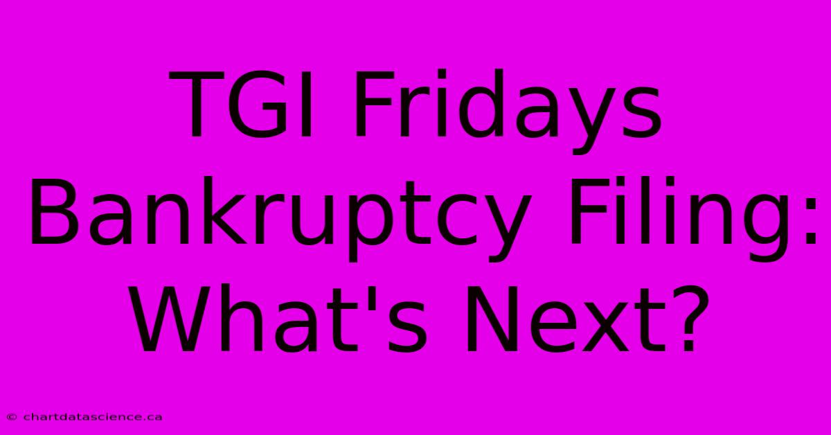 TGI Fridays Bankruptcy Filing: What's Next?