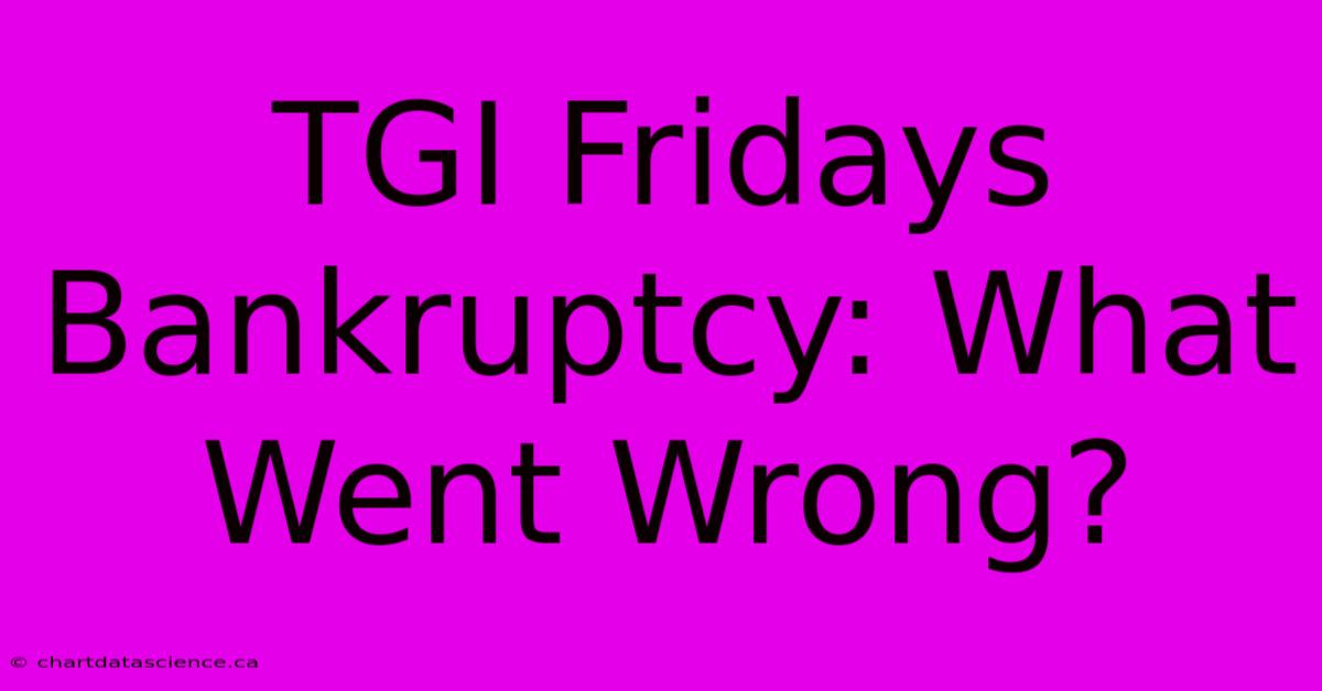 TGI Fridays Bankruptcy: What Went Wrong?