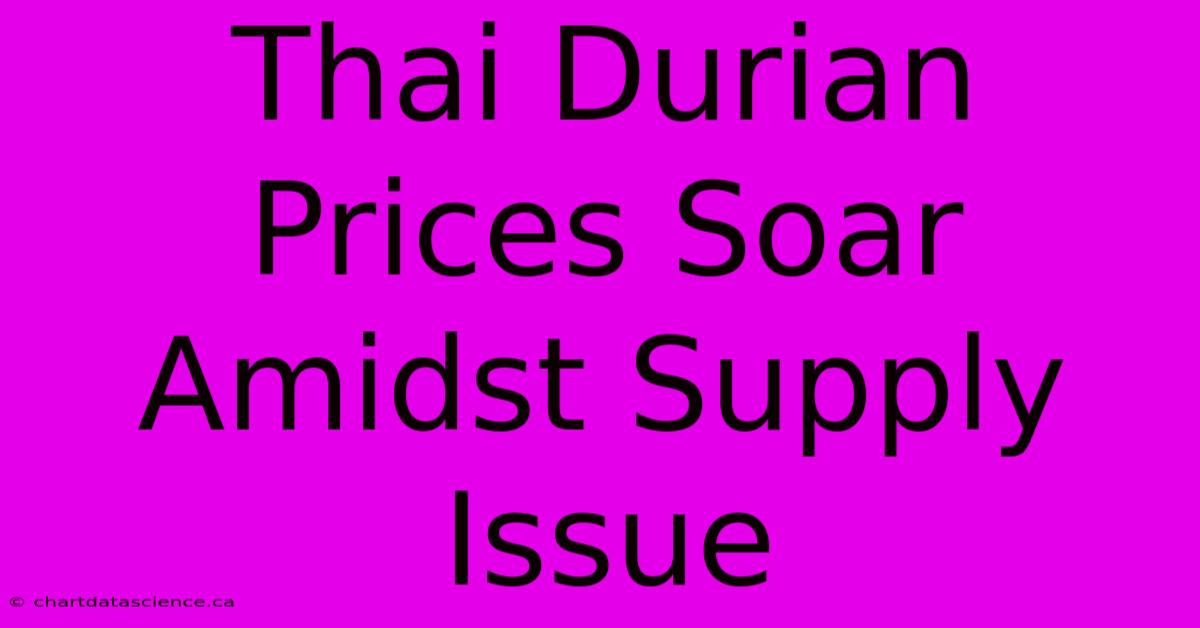 Thai Durian Prices Soar Amidst Supply Issue