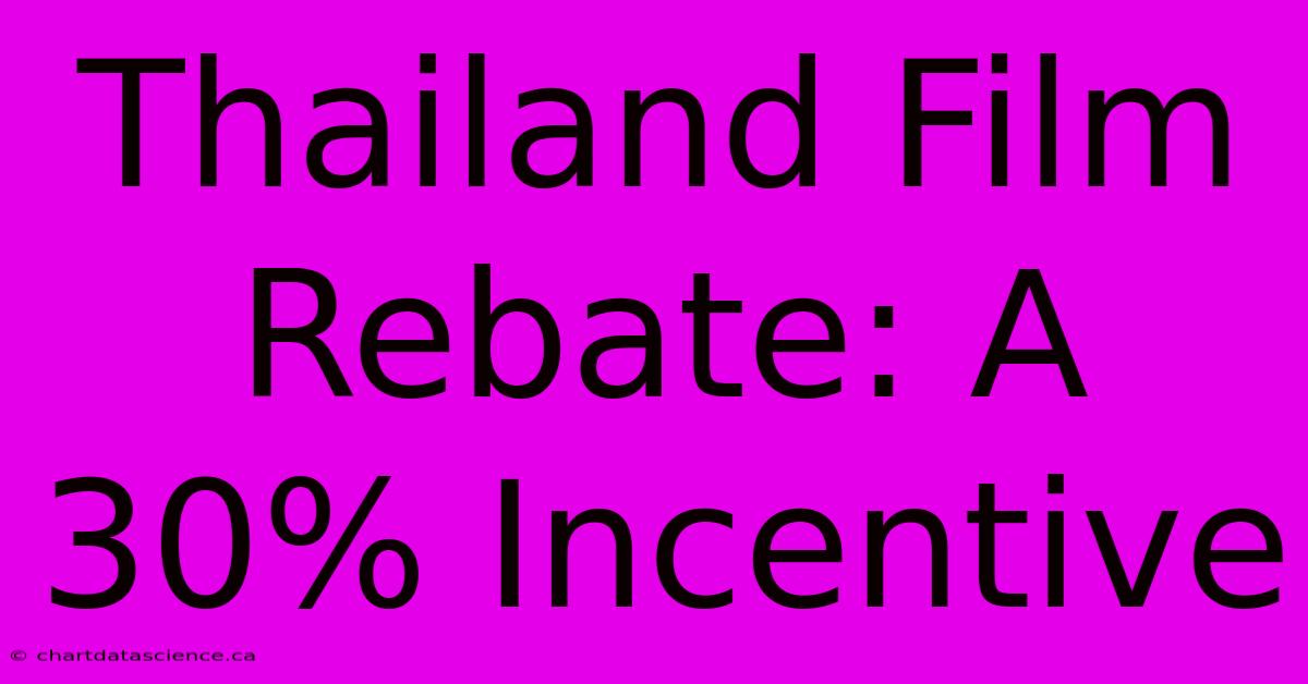 Thailand Film Rebate: A 30% Incentive